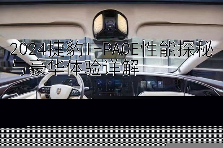 2024捷豹I-PACE性能探秘与豪华体验详解