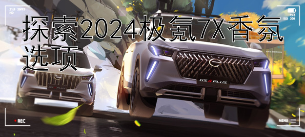 探索2024极氪7X香氛选项