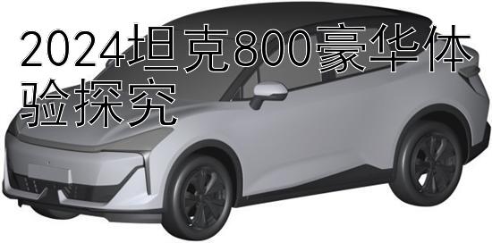 2024坦克800豪华体验探究