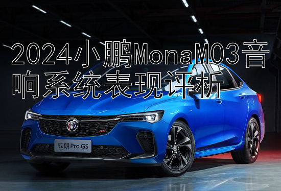 2024小鹏MonaM03音响系统表现评析