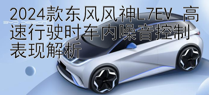 快3反倍投法实战经验   2024款东风风神L7EV 高速行驶时车内噪音控制表现解析