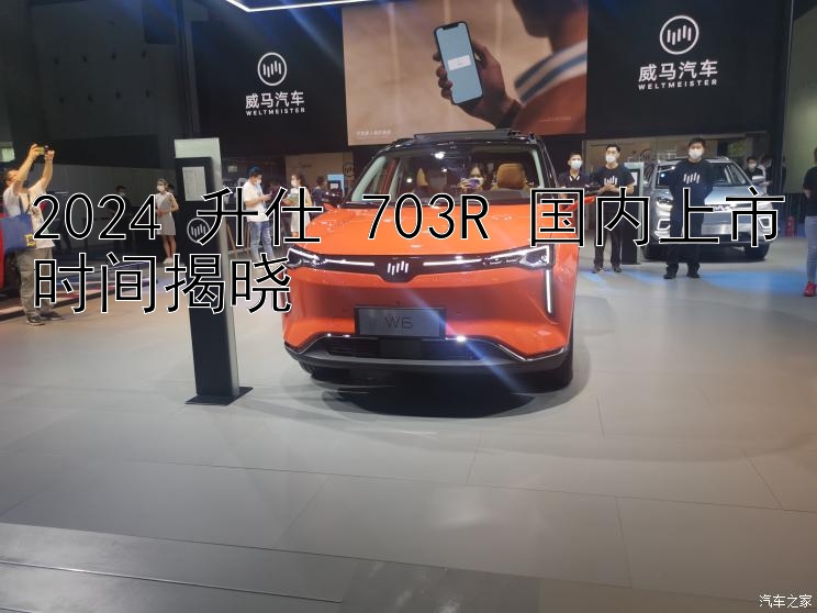 2024 升仕 703R 国内上市时间揭晓