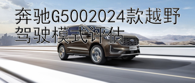 奔驰G5002024款越野驾驶模式评估